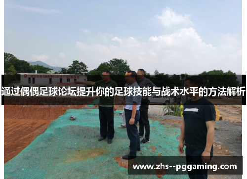 通过偶偶足球论坛提升你的足球技能与战术水平的方法解析
