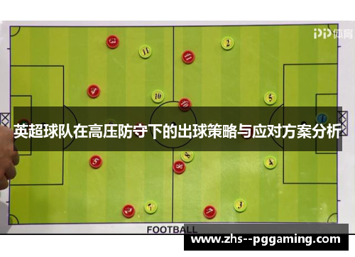 英超球队在高压防守下的出球策略与应对方案分析