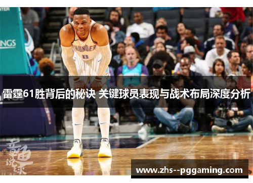 雷霆61胜背后的秘诀 关键球员表现与战术布局深度分析