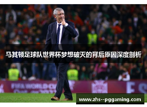 马其顿足球队世界杯梦想破灭的背后原因深度剖析 马其顿足球队世界杯梦想破灭的背后原因深度剖析