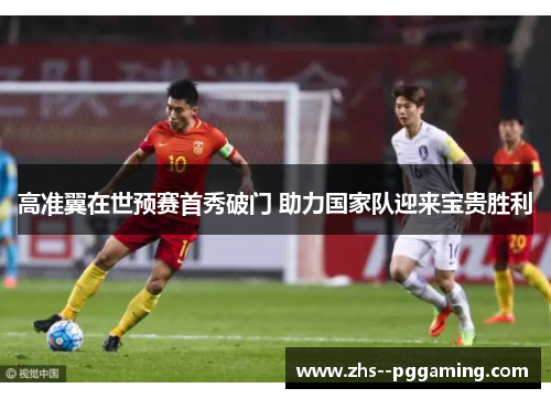 高准翼在世预赛首秀破门 助力国家队迎来宝贵胜利