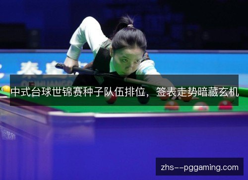 中式台球世锦赛种子队伍排位，签表走势暗藏玄机